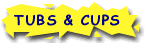 Tubs  & Cups